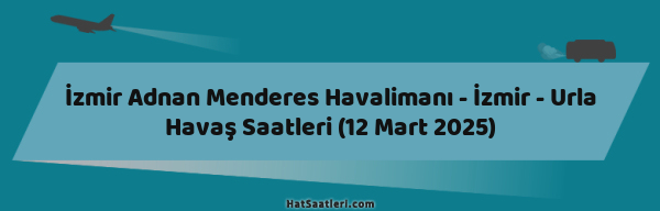 İzmir Adnan Menderes Havalimanı - İzmir - Urla Havaş Saatleri (12 Mart 2025)